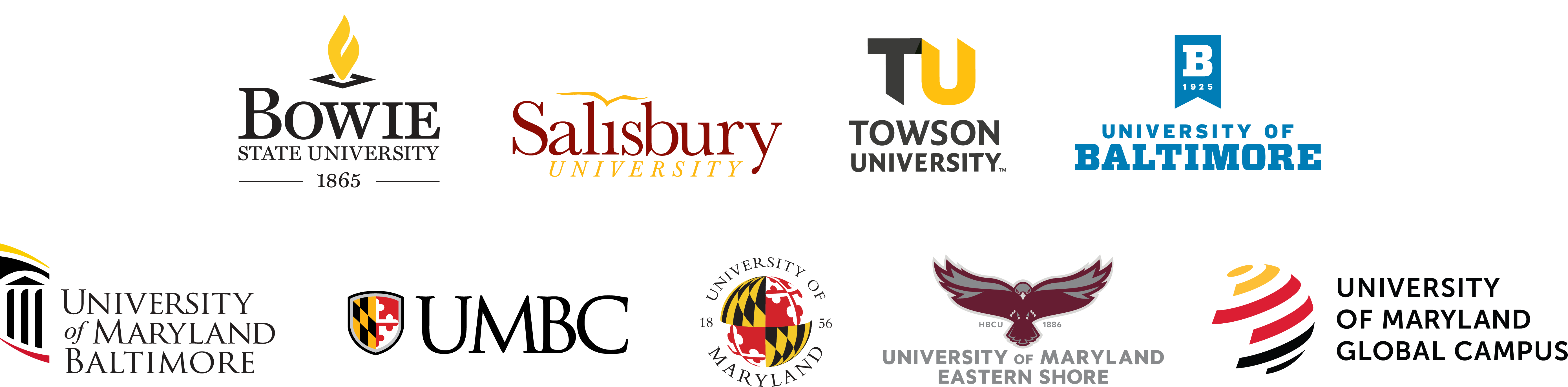 Bowie State University Salisbury University Towson University University of Baltimore University of Maryland, Baltimore UMBC University of Maryland, College Park University of Maryland, Eastern Shore University of Maryland Global Campus